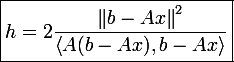 \large \boxed{h = 2\frac{\left \| b - Ax \right \|^2}{\left \langle A(b - Ax) , b - Ax \right \rangle}}